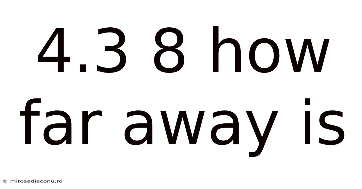 4.3 8 How Far Away Is
