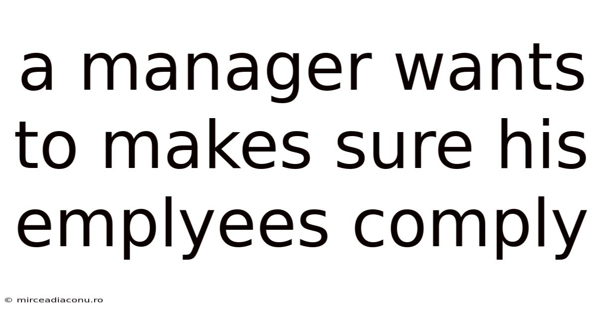A Manager Wants To Makes Sure His Emplyees Comply