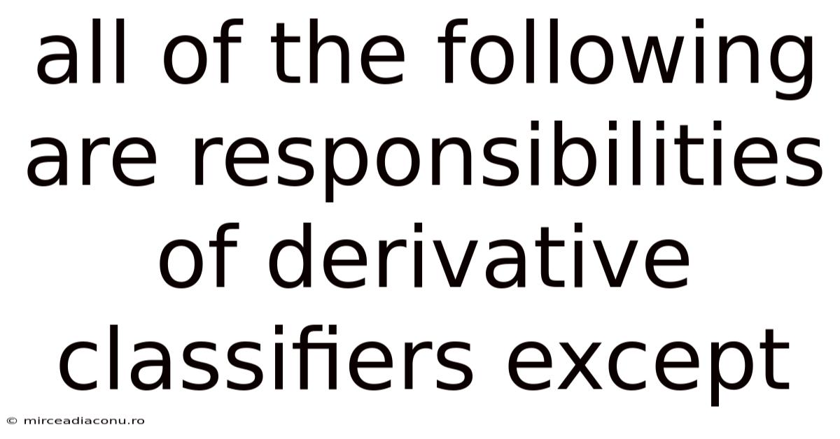 All Of The Following Are Responsibilities Of Derivative Classifiers Except