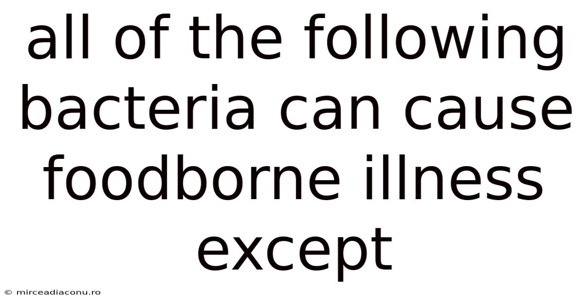 All Of The Following Bacteria Can Cause Foodborne Illness Except