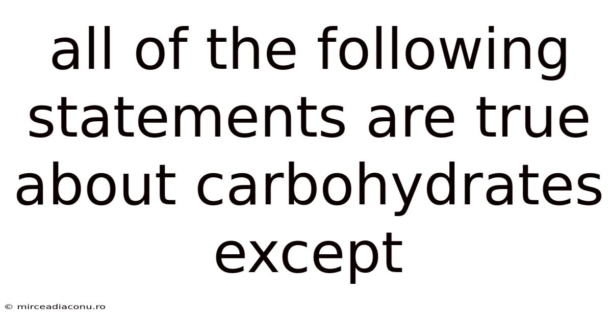 All Of The Following Statements Are True About Carbohydrates Except