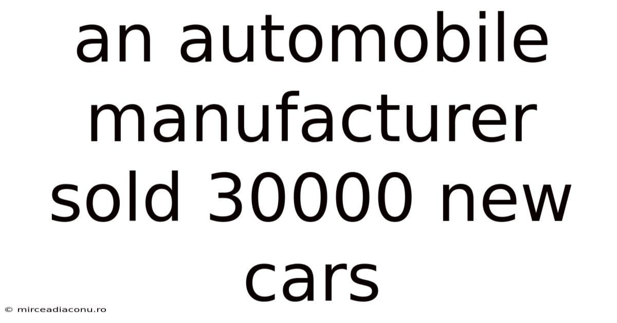 An Automobile Manufacturer Sold 30000 New Cars