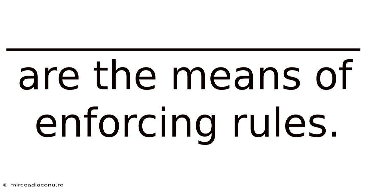 __________________ Are The Means Of Enforcing Rules.