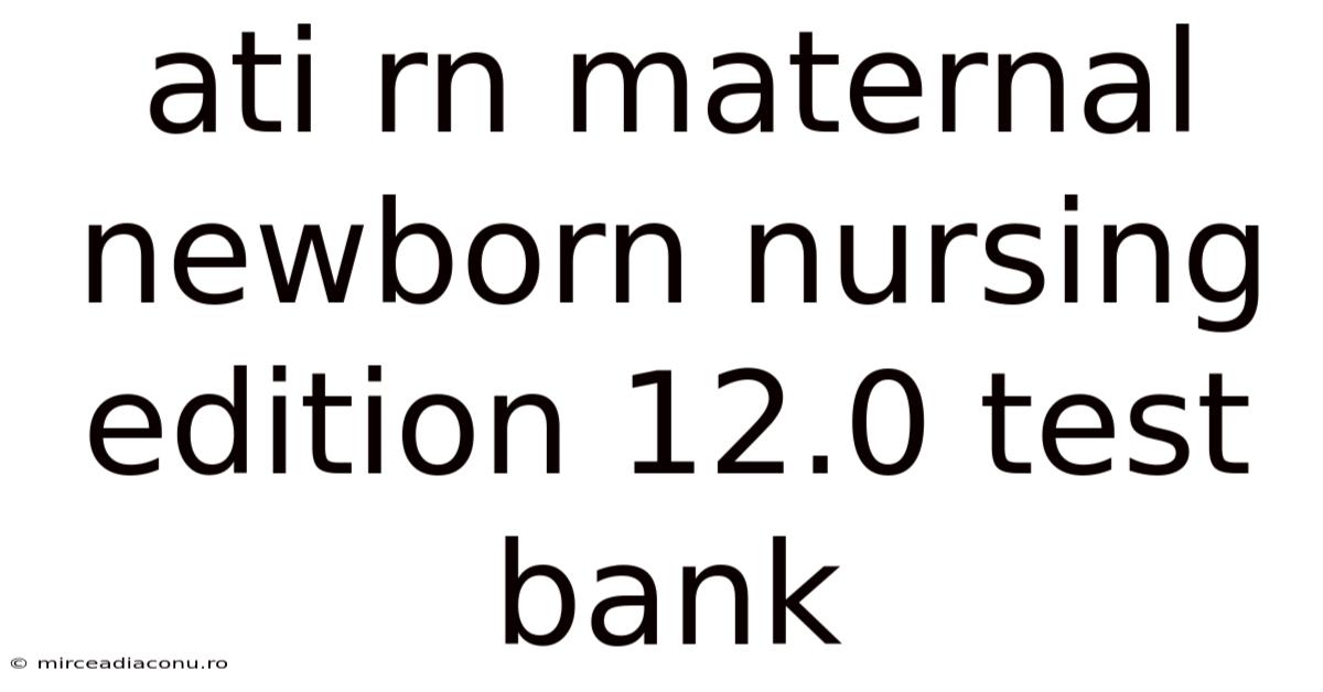 Ati Rn Maternal Newborn Nursing Edition 12.0 Test Bank