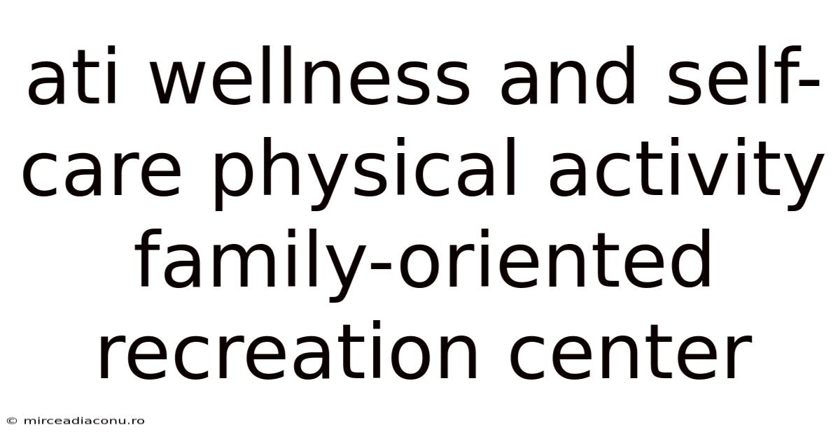 Ati Wellness And Self-care Physical Activity Family-oriented Recreation Center