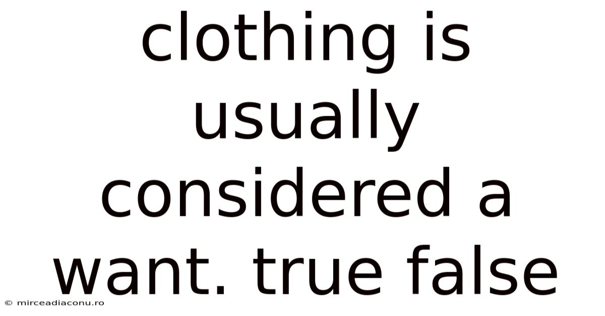 Clothing Is Usually Considered A Want. True False