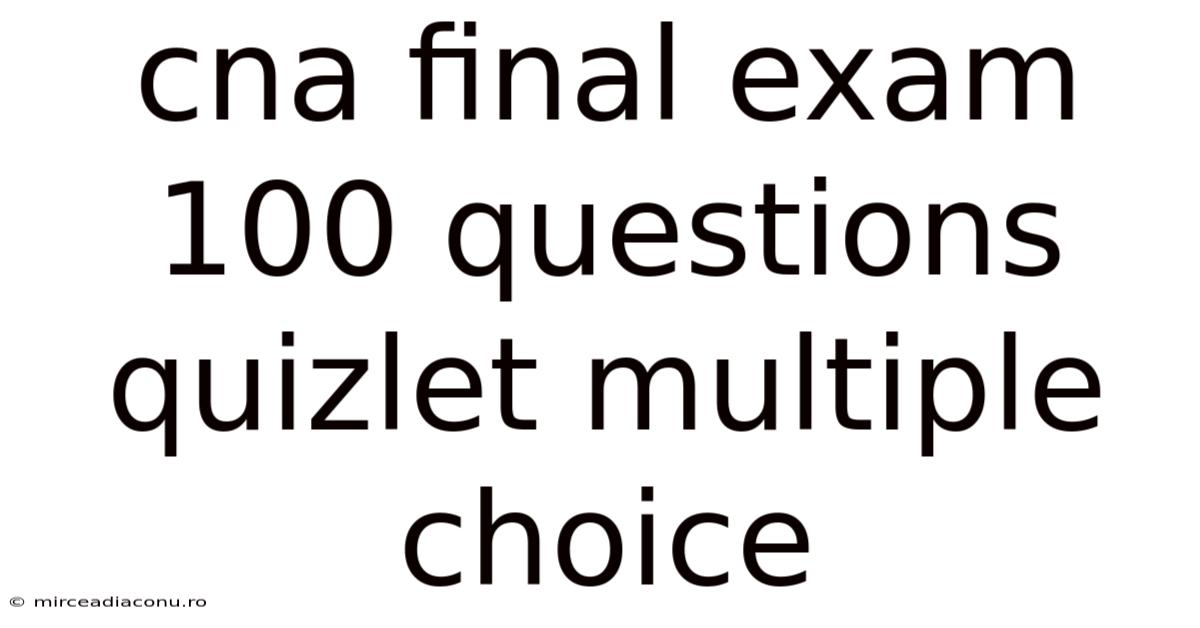 Cna Final Exam 100 Questions Quizlet Multiple Choice