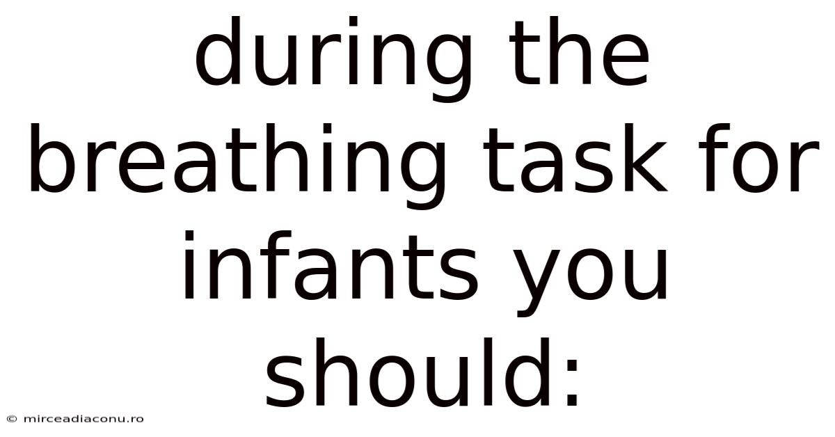 During The Breathing Task For Infants You Should: