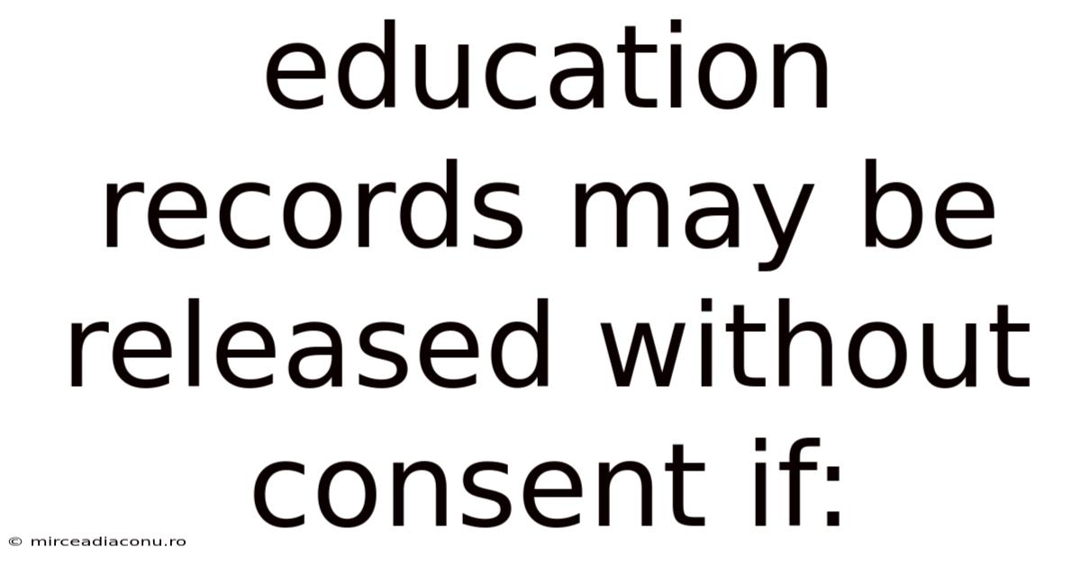 Education Records May Be Released Without Consent If: