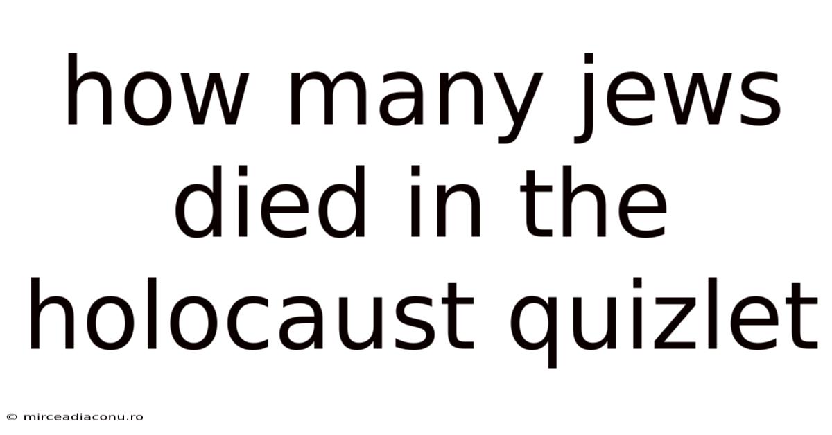How Many Jews Died In The Holocaust Quizlet