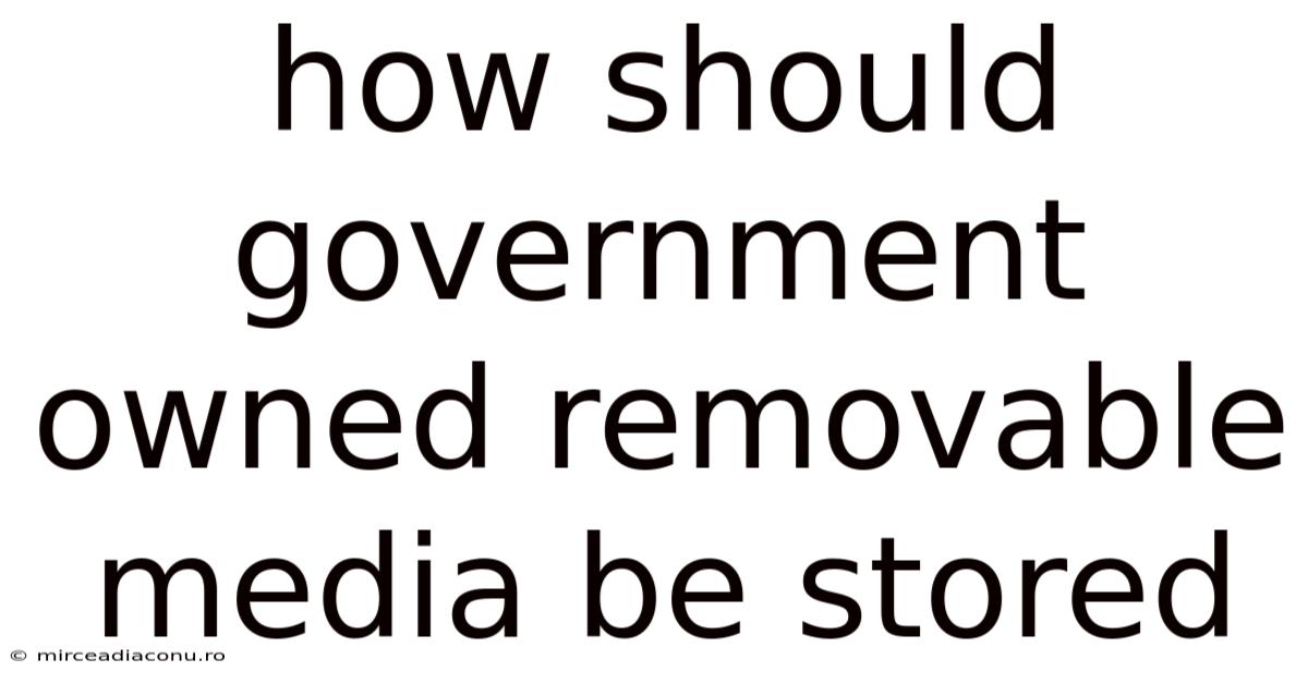 How Should Government Owned Removable Media Be Stored