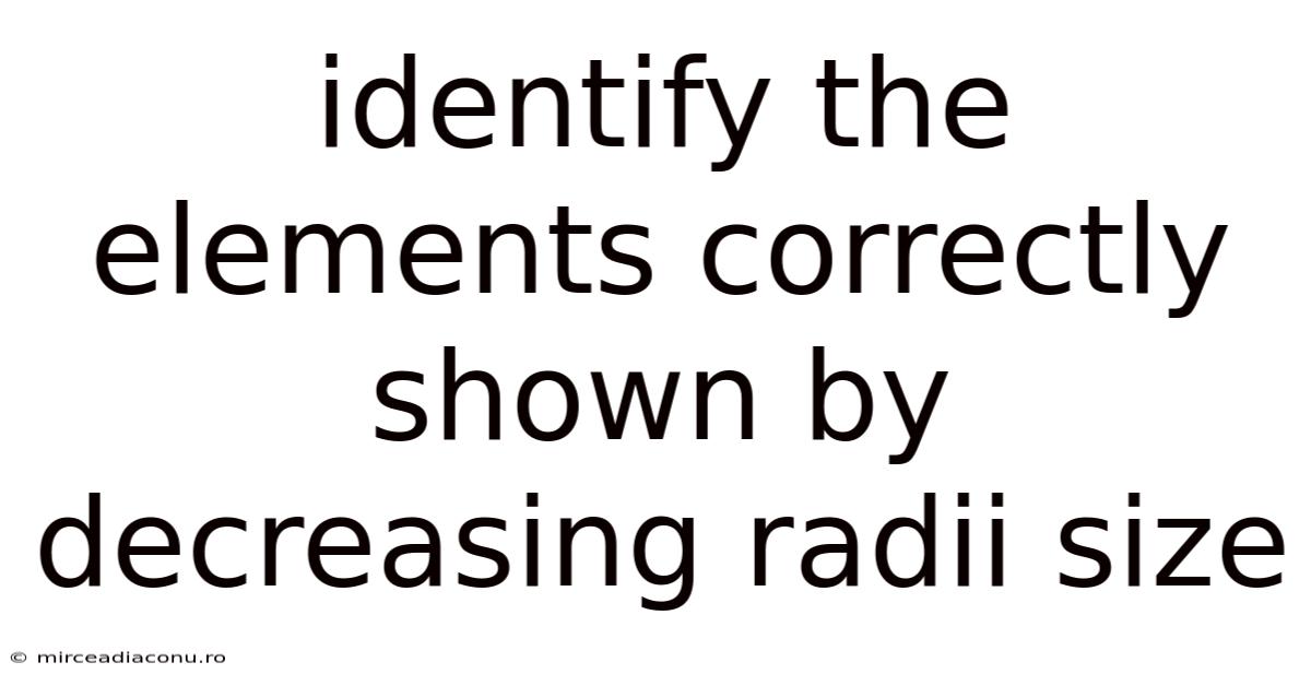 Identify The Elements Correctly Shown By Decreasing Radii Size
