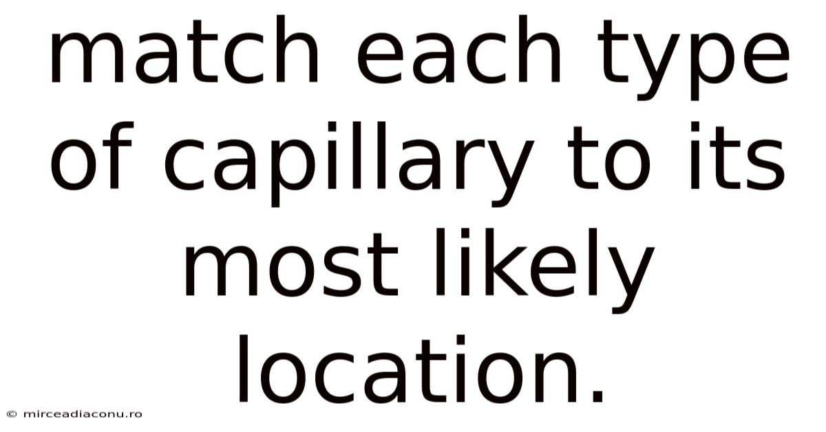 Match Each Type Of Capillary To Its Most Likely Location.
