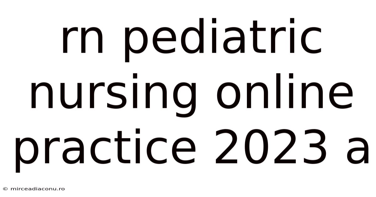 Rn Pediatric Nursing Online Practice 2023 A