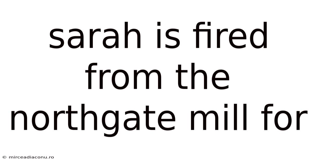 Sarah Is Fired From The Northgate Mill For