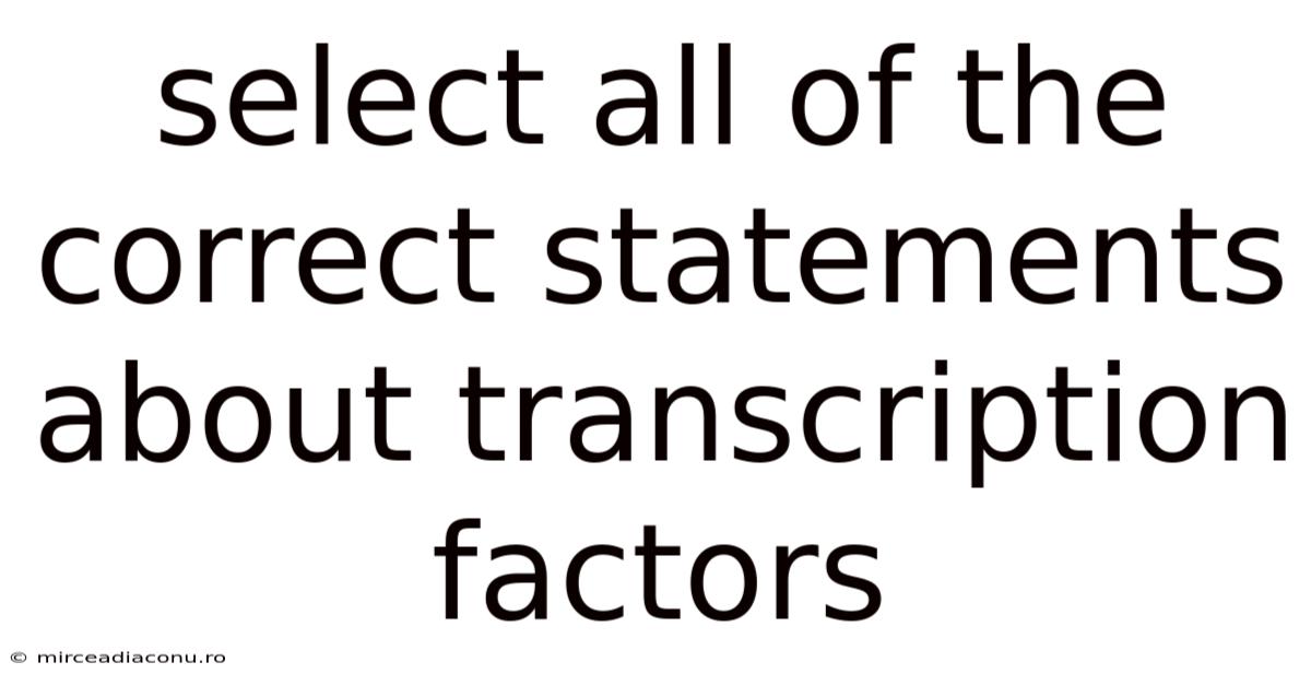 Select All Of The Correct Statements About Transcription Factors