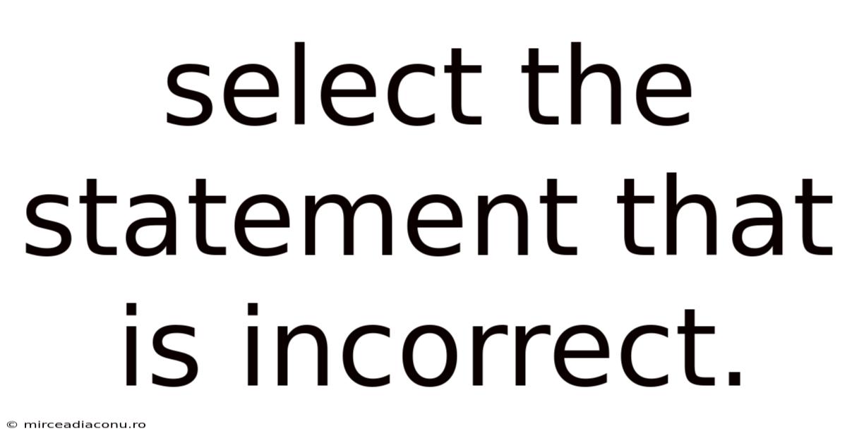Select The Statement That Is Incorrect.