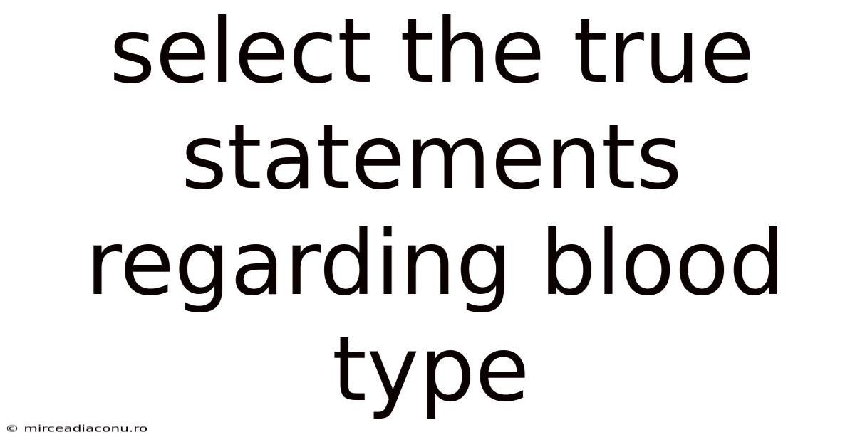 Select The True Statements Regarding Blood Type
