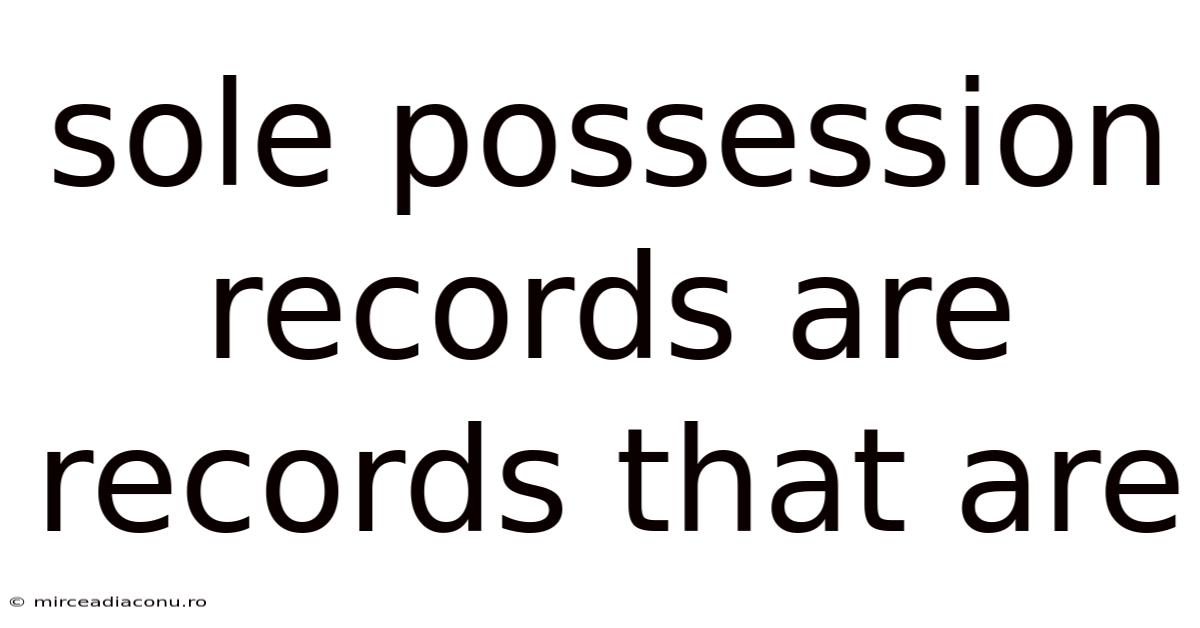 Sole Possession Records Are Records That Are