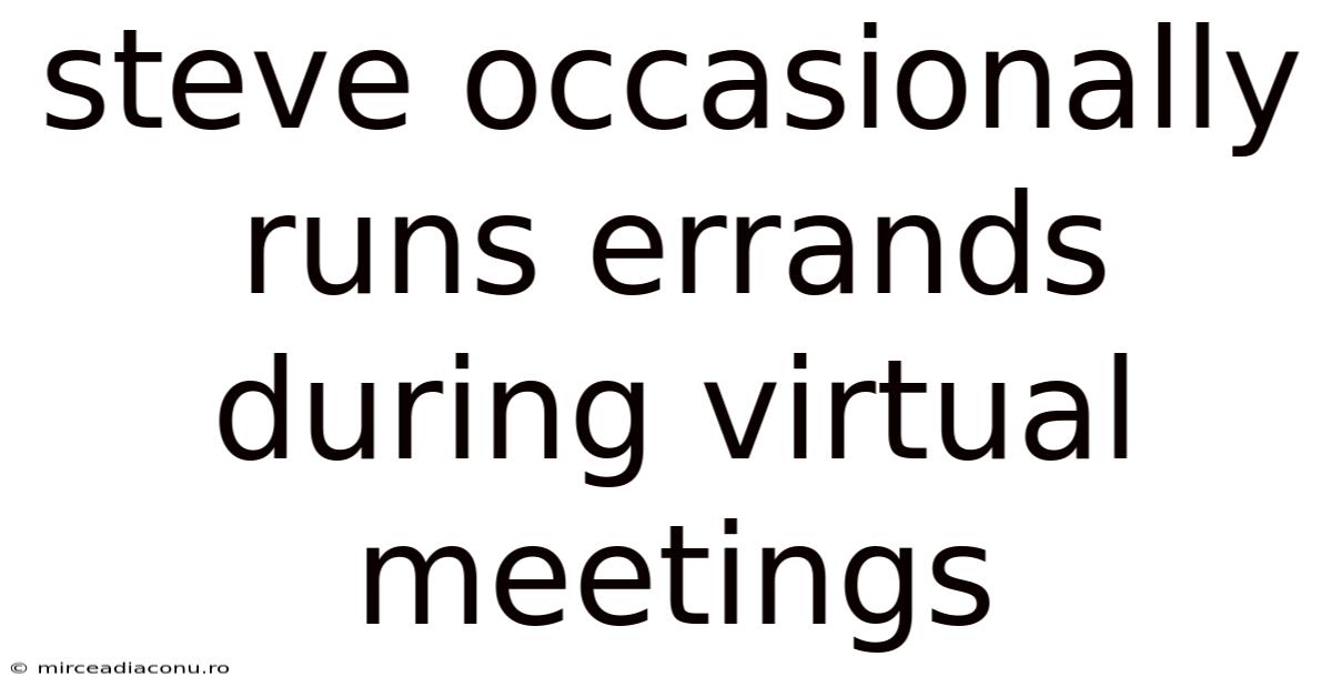Steve Occasionally Runs Errands During Virtual Meetings