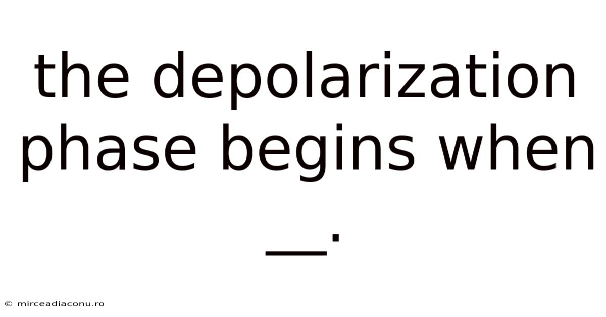 The Depolarization Phase Begins When __.