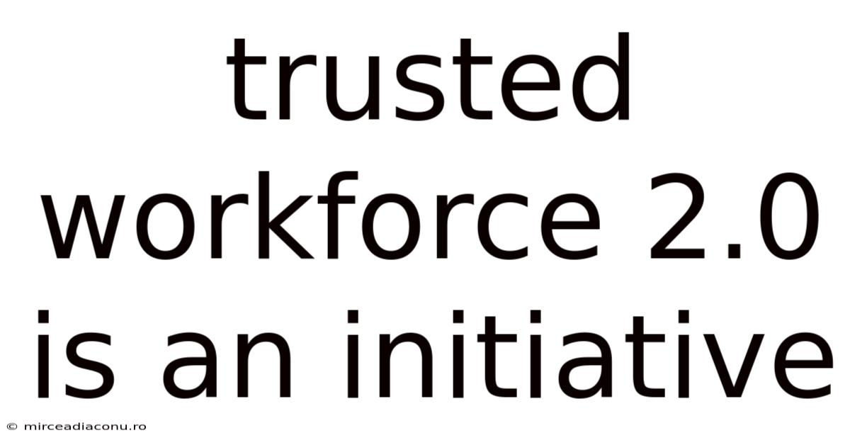 Trusted Workforce 2.0 Is An Initiative