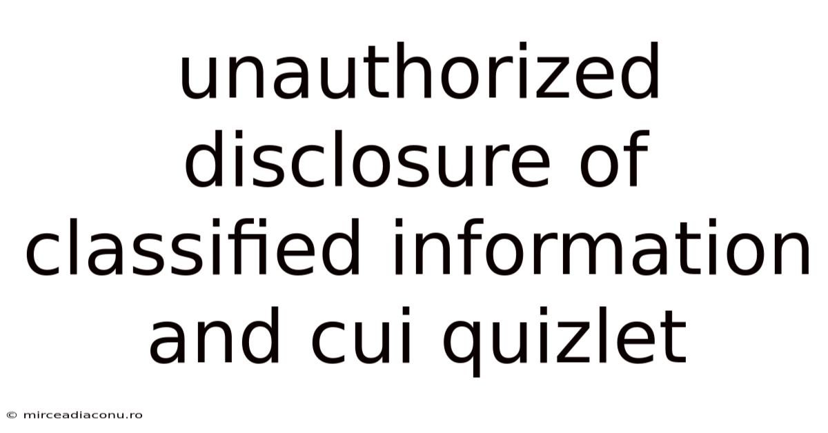Unauthorized Disclosure Of Classified Information And Cui Quizlet