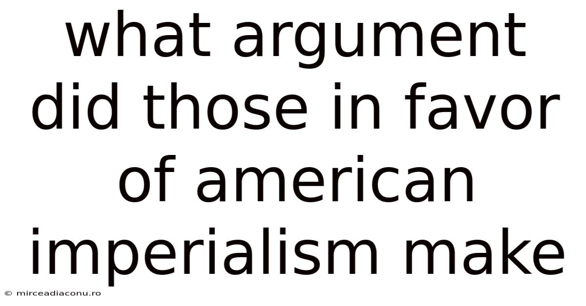 What Argument Did Those In Favor Of American Imperialism Make