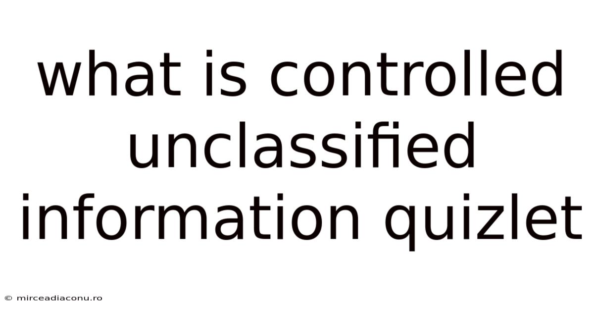 What Is Controlled Unclassified Information Quizlet