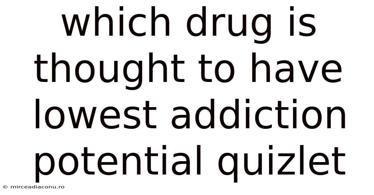 Which Drug Is Thought To Have Lowest Addiction Potential Quizlet
