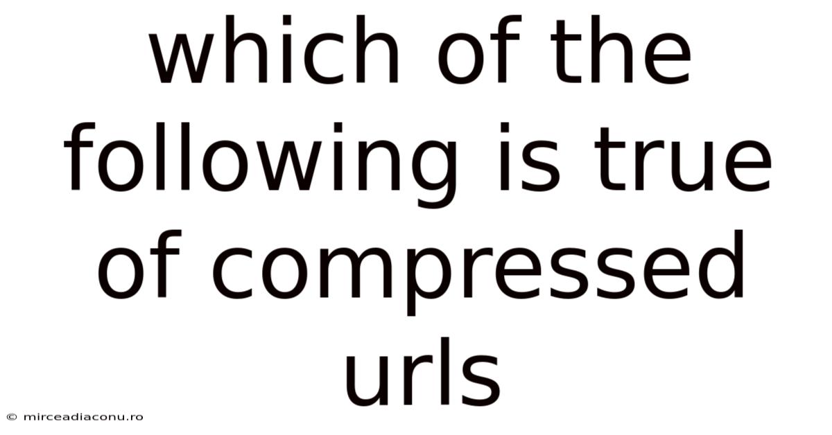 Which Of The Following Is True Of Compressed Urls