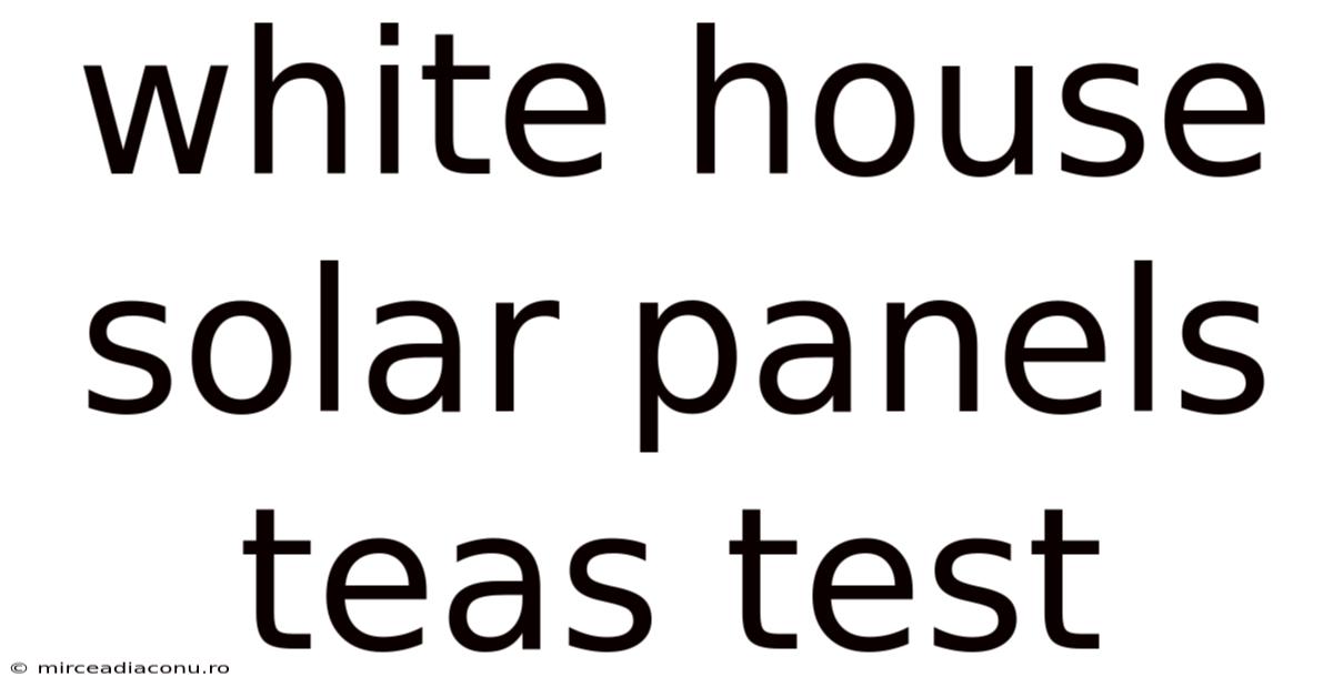 White House Solar Panels Teas Test